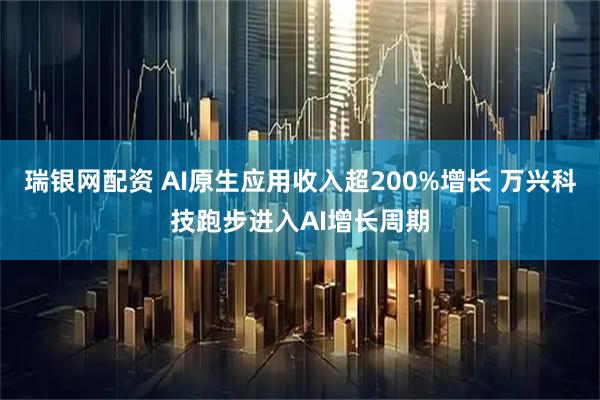 瑞银网配资 AI原生应用收入超200%增长 万兴科技跑步进入AI增长周期
