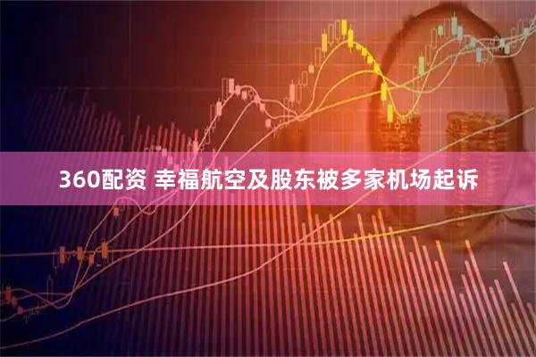 360配资 幸福航空及股东被多家机场起诉